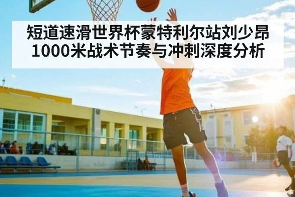短道速滑世界杯蒙特利尔站刘少昂1000米战术节奏与冲刺深度分析